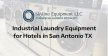 Industrial Laundry Equipment for Hotels in San Antonio TX