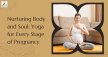 Nurturing Body and Soul: Yoga for Every Stage of Pregnancy