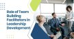 Role Of Team Building Facilitators In Leadership Development