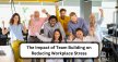 The Impact Of Team Building On Reducing Workplace Stress