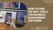 How To Find The Best Tools For Business Management Software?