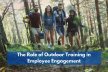 The Role Of Outdoor Training In Employee Engagement