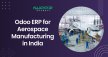 Odoo ERP for Aerospace Manufacturing in India