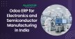 Odoo ERP for Electronics and Semiconductor Manufacturing in India