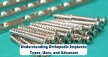 Understanding Orthopedic Implants: Types, Uses & Advances