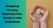 Navigating Currency Conversion Fees: Canada To India Remittances