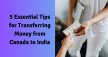 5 Essential Tips For Transferring Money From Canada To India