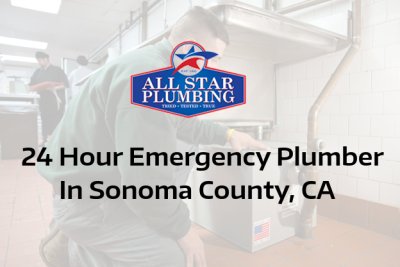 24 Hour Emergency Plumber In Sonoma County, CA