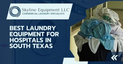 Best Laundry Equipment for Hospitals in South Texas