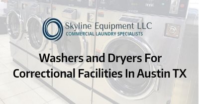 Washers and Dryers for Correctional Facilities in Austin TX