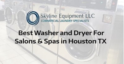 Best Washer and Dryer for Salons & Spas in Houston TX