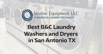 Best B&C Laundry Washers and Dryers in San Antonio TX