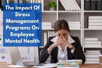 The Impact Of Stress Management Programs On Employee Mental Health