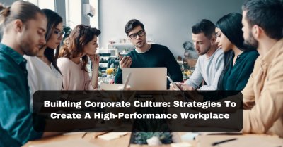 Building Corporate Culture For High-Performance Workplaces