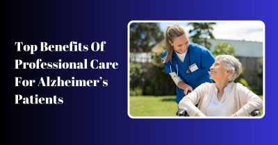 Top Benefits Of Professional Care For Alzheimer’s Patients