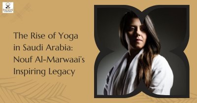 The Rise of Yoga in Saudi Arabia: Nouf Al-Marwaai’s Legacy